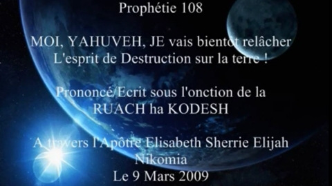 Prophétie 108 - MOI, YAHUVEH, JE vais bientôt relâcher L esprit de Destruction sur la terre 