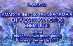Profecía 22 - ¡Amados, No Os Transforméis En Vuestros Propios Enemigos!